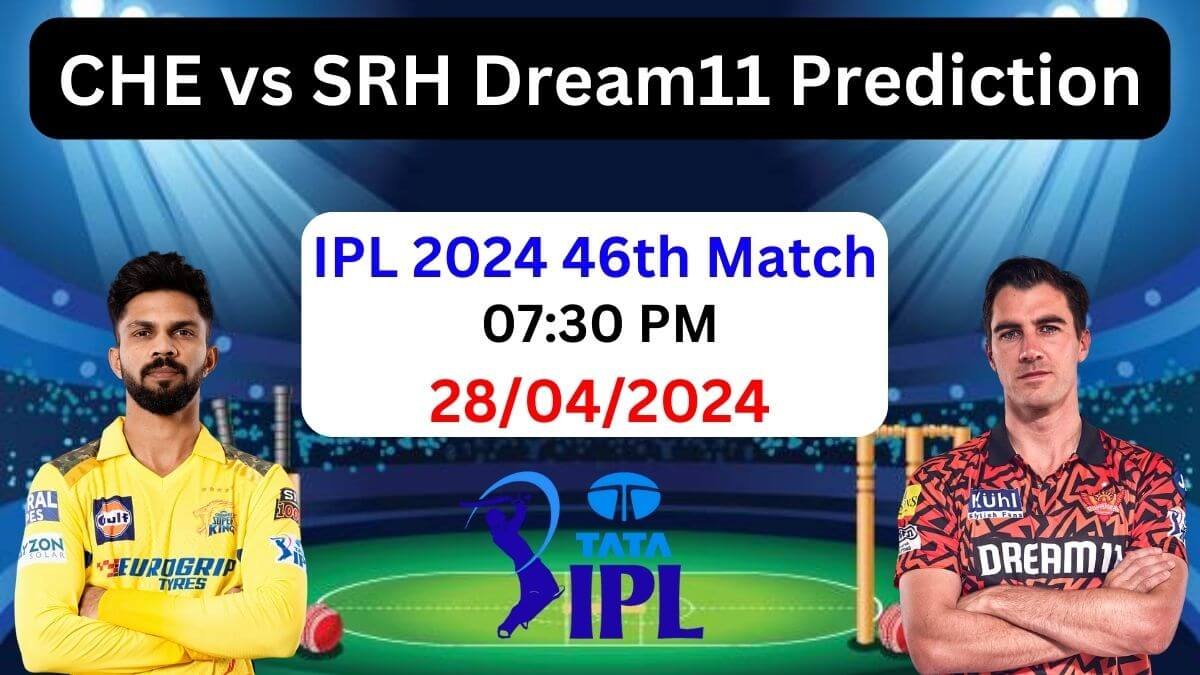 CHE vs SRH Dream11 Prediction 2024, Pitch Report, Playing 11, CHE vs SRH Best Dream11 Team Today, IPL 2024 Match 46th