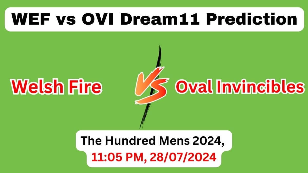 WEF vs OVI Dream11 Team Prediction, WEF vs OVI Dream11 Prediction Today Match, Welsh Fire vs Oval Invincibles, The Hundred Mens 2024 Today Prediction