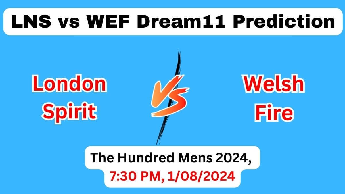 LNS vs WEF Dream11 Team Prediction, LNS vs WEF Dream11 Prediction Today Match, London Spirit vs Welsh Fire, The Hundred Mens 2024 Today Prediction