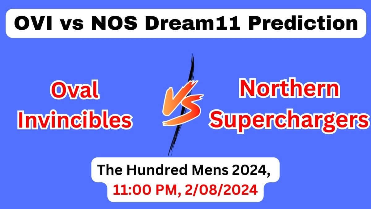 OVI vs NOS Dream11 Team Prediction, OVI vs NOS Dream11 Prediction Today Match, Oval Invincibles vs Northern Superchargers, The Hundred Mens 2024 Today Prediction