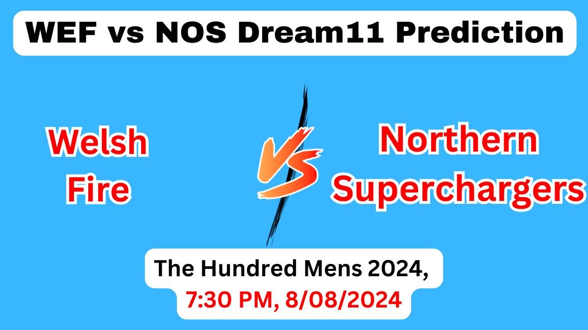 WEF vs NOS Dream11 Team Prediction, WEF vs NOS Dream11 Prediction Today Match, Welsh Fire vs Northern Superchargers, The Hundred Mens 2024 Today Prediction