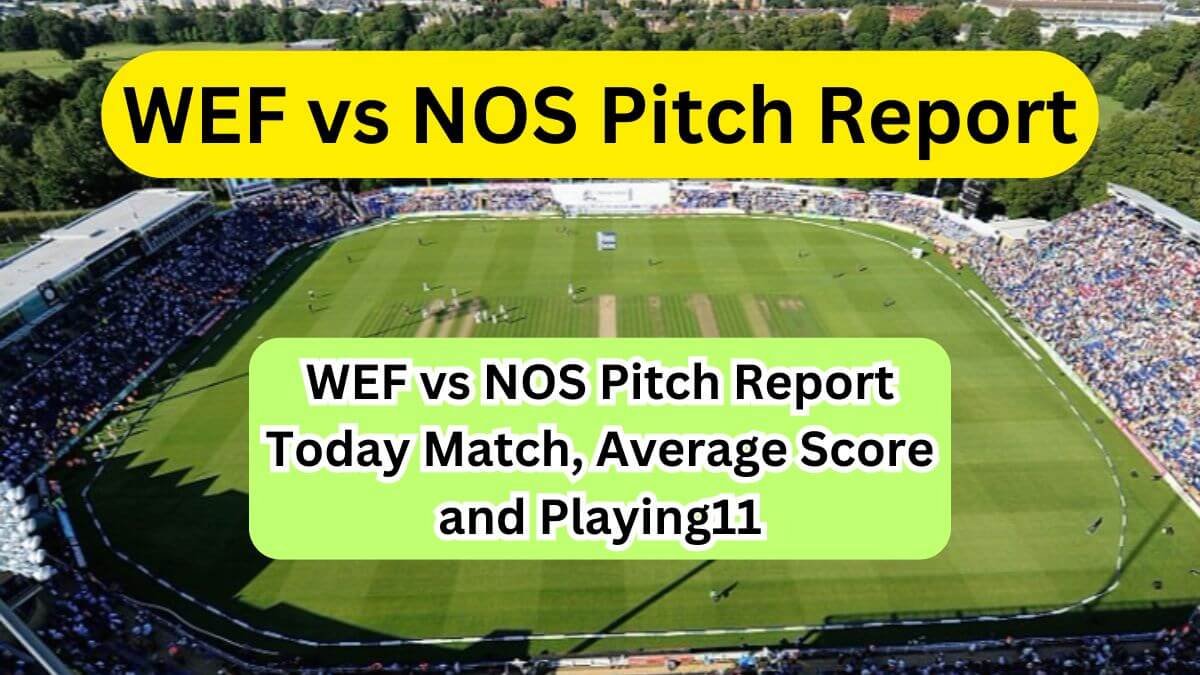 WEF vs NOS Pitch Report Today Match, Average Score and Playing11