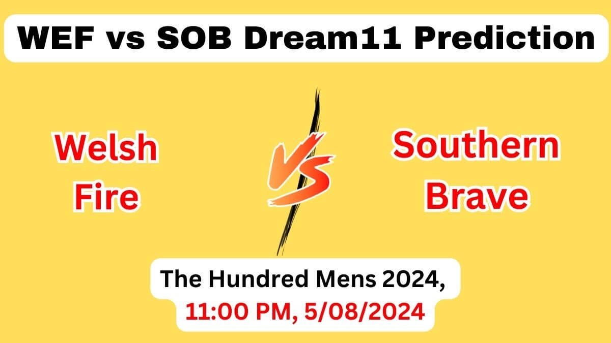 WEF vs SOB Dream11 Team Prediction, WEF vs SOB Dream11 Prediction Today Match, Welsh Fire vs Southern Brave, The Hundred Mens 2024 Today Prediction